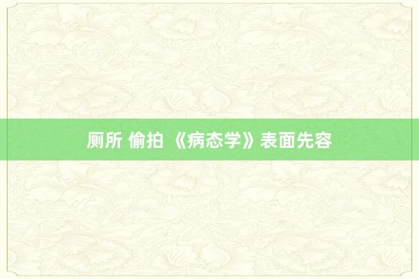 厕所 偷拍 《病态学》表面先容